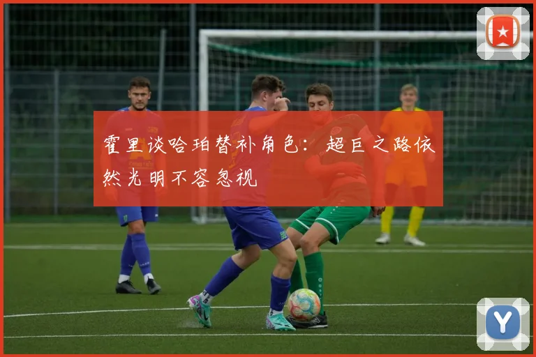 霍里谈哈珀替补角色：超巨之路依然光明不容忽视