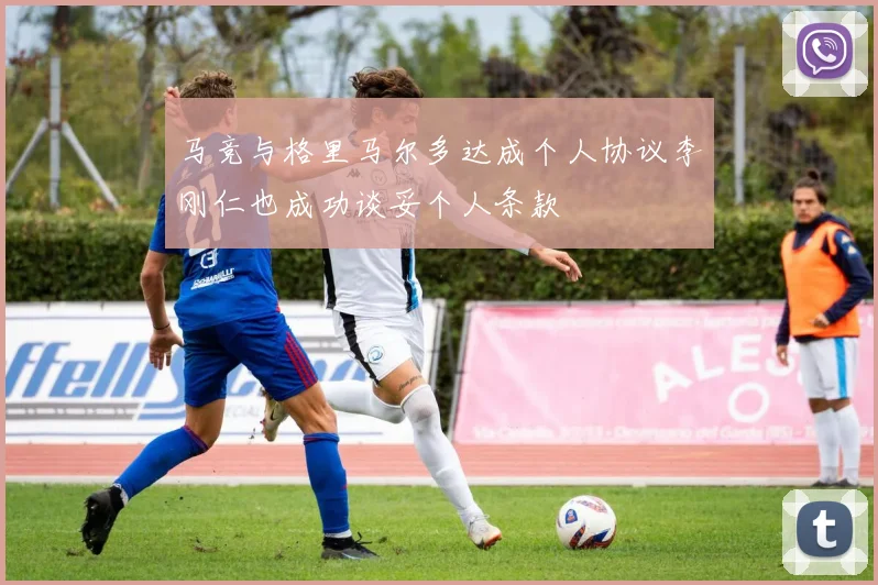 马竞与格里马尔多达成个人协议李刚仁也成功谈妥个人条款